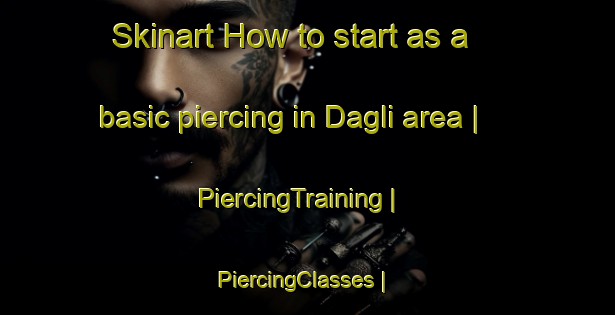 Skinart How to start as a basic piercing in Dagli area | PiercingTraining | PiercingClasses | SkinartTraining-Turkey